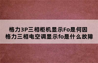 格力3P三相柜机显示Fo是何因 格力三相电空调显示fo是什么故障